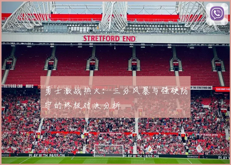 勇士激战热火：三分风暴与强硬防守的终极对决分析