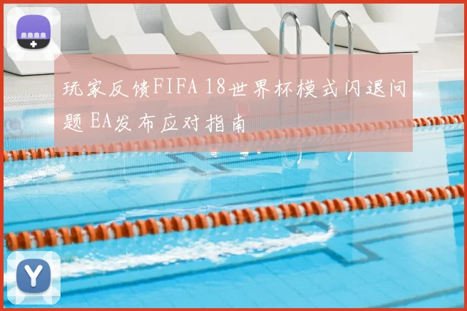 玩家反馈FIFA 18世界杯模式闪退问题 EA发布应对指南