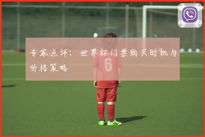 专家点评：世界杯门票购买时机与价格策略
